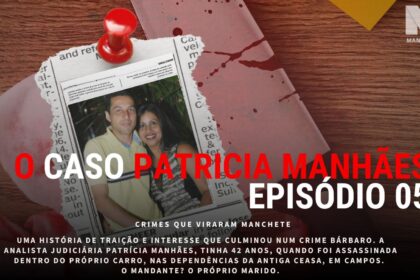 Crimes que Viraram Manchete fecha a temporada com o caso Patrícia Manhães, a analista judiciária morta a mando do marido