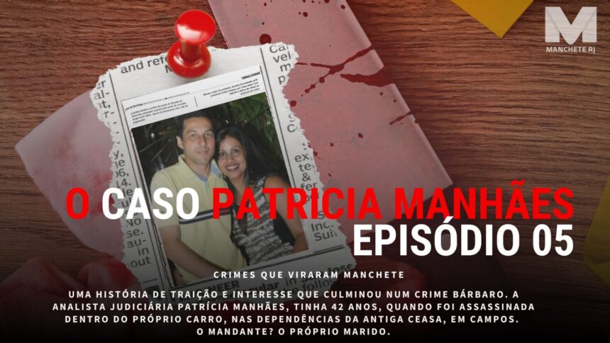 Crimes que Viraram Manchete fecha a temporada com o caso Patrícia Manhães, a analista judiciária morta a mando do marido